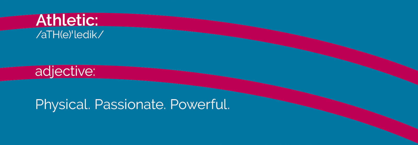 Athletic. Adjective: Physical. Passionate. Powerful.